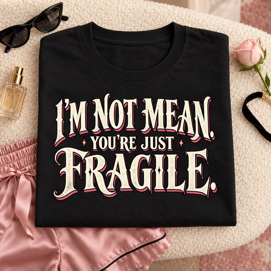 I’m Not Mean T-Shirt – You’re Just Fragile Snarky Tee